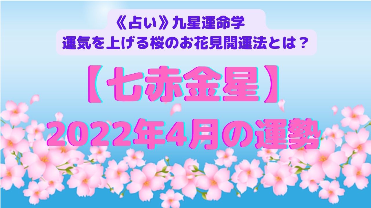 《開運占い》【七赤金星】2022年４月の運勢&運気を上げる桜のお花見開運法