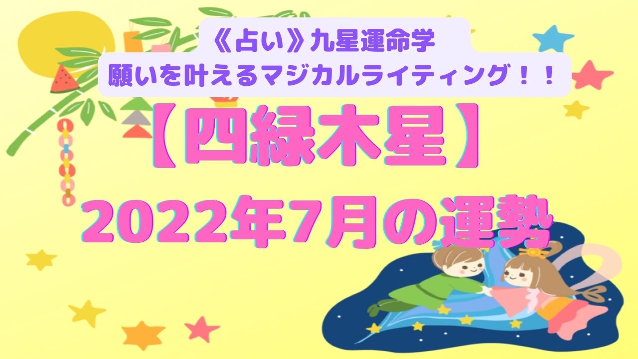 《占い》【四緑木星】2022年7月の運勢&願いを叶えるマジカルライティング