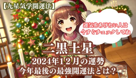 【二黒土星】2024年12月の運勢＆運気をあげる今年最後の最強開運法5選《九星気学》