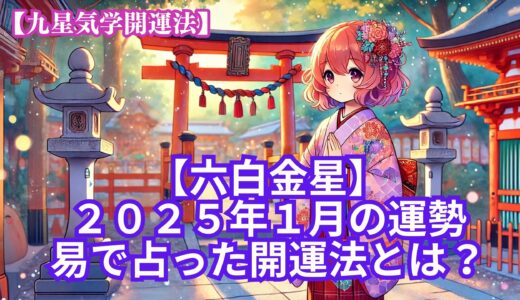 【六白金星】2025年1月の運勢＆易で占う運気が大転換する開運法とは？《九星気学》