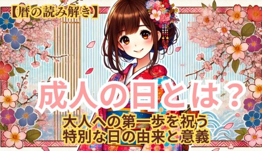 【暦の読み解き】成人の日とは？大人への第一歩を祝う特別な日の由来と意義《日本の伝統行事》