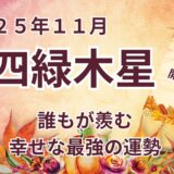 【四緑木星】 2025年11月の運勢 人間関係良好で金運上昇！心も生活もゆとりある1ヶ月  ＠九星気学