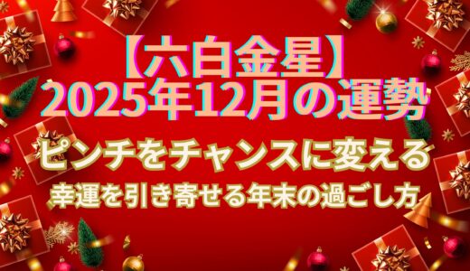 【六白金星】2025年12月の運勢 ピンチをチャンスに！幸運を引き寄せる年末の過ごす方法とは？