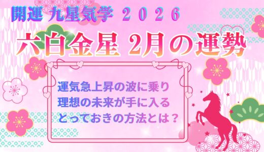 【六白金星】2026年2月の運勢 運気急上昇の波に乗り、理想の未来が手に入るとっておきの方法とは？ 開運九星気学