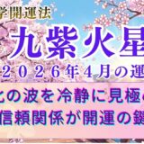 【九紫火星】2026年4月の運勢 変化の波・転換期の見極めで運気があがる！ 開運九星気学