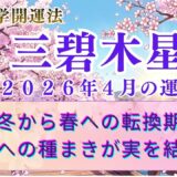 【三碧木星】2026年4月の運勢 冬から春への転換期未来への種まきが実を結ぶ月　  開運九星気学