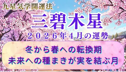 【三碧木星】2026年4月の運勢 冬から春への転換期未来への種まきが実を結ぶ月　  開運九星気学