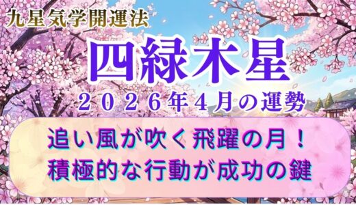 【四緑木星】2026年4月の運勢 追い風が吹く飛躍の月！成功を掴むための「攻め」の姿勢が開運のコツ　  開運九星気学