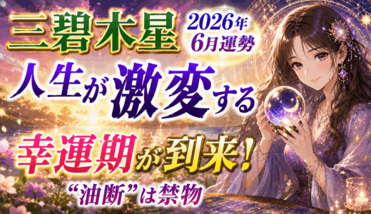 三碧木星 2026年6月運勢｜人生が激変する幸運期が到来！“油断”は禁物